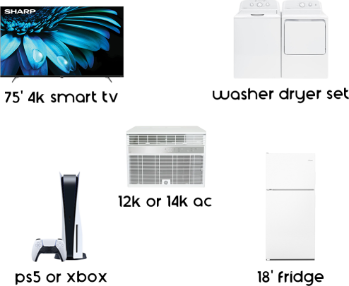 75' smart tv, wahser dryer set, ps5 or xbox, 12k or 15k ac, 18' fridge